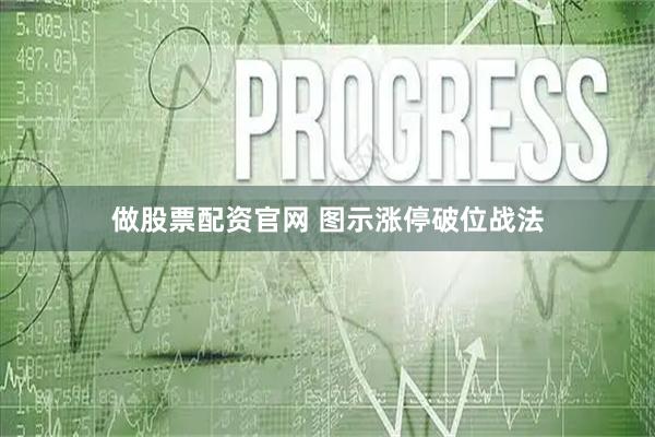 做股票配资官网 图示涨停破位战法