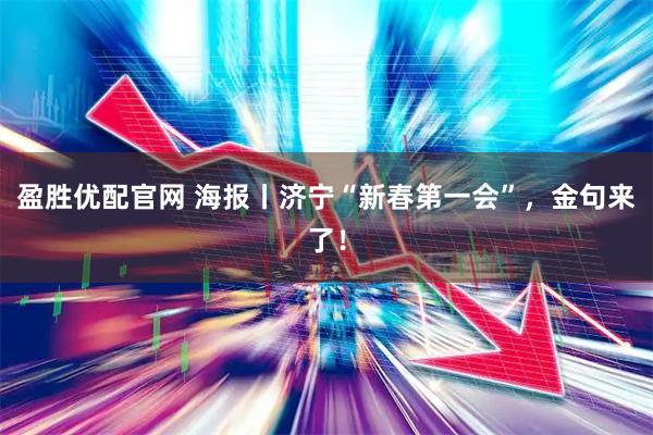 盈胜优配官网 海报丨济宁“新春第一会”，金句来了！
